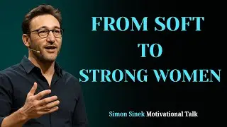 Soft Hearts, Strong Souls: The Evolution of a Woman | Simon Sinek Powerful Talk about Women