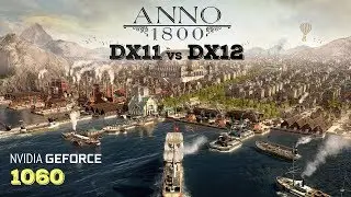 Anno 1800: DirectX 11 vs DirectX 12 - GTX 1060 | Core i5 6600K