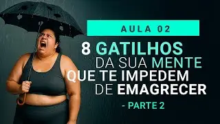 AULA 2 - 8 Gatilhos Mentais que te impedem de emagrecer (PARTE 2)
