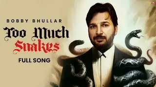 Too Much Snakes | Bobby Bhullar New Song | Latest Punjabi Songs 2024 | New Punjabi Songs |