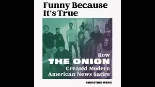 Funny Because It's True: How The Onion Created Modern American News Satire - Christine Wenc