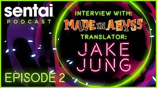 Sentai Podcast Episode 2: Interview with MADE IN ABYSS Translator Jake Jung