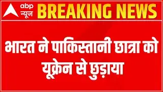 Russia-Ukraine war: India rescues Pakistani student Asma from Ukraine | ABP News