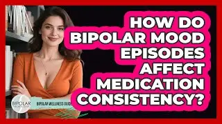 How Do Bipolar Mood Episodes Affect Medication Consistency? - Bipolar Wellness Guide