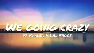 DJ Khaled ft. H.E.R., Migos- We Going Crazy (Lyrics)