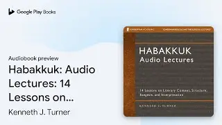 Habakkuk: Audio Lectures: 14 Lessons on&hellip; by Kenneth J. Turner &middot; Audiobook preview