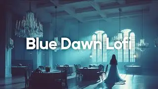 BLUE DAWN LO-FI / Piano Lofi / Early Hours / Calm Vibes / Ambient BGM / Focus Space / Ver.2