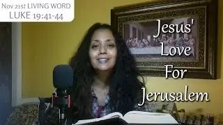 [Nov 21] As Jesus drew near to Jerusalem, he saw the city and wept over it... [LUKE 19:41-44]