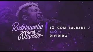 Rodriguinho - T&ocirc; Com Saudade / Al&ocirc; / Dividido #30anos30sucessos