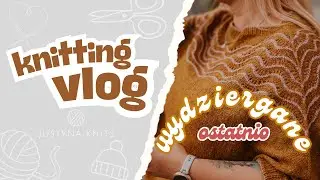 Vlog - Ostatnio wydziergane