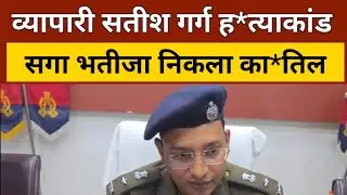 Mathura Crime: व्यापारी सतीश गर्ग ह*त्याकांड का खुलासा, सगा भतीजा निकला का*तिल! | Mathura Police