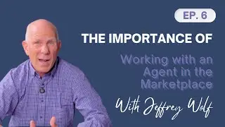 The Importance of Working with an Agent in the Marketplace | Jeffrey Wolf Ep 6
