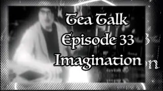 Tea Talk Episode 33 Imagination