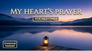 Most Emotional English Islamic Song - My Heart&rsquo;s Prayer | No Instruments