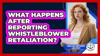What Happens After Reporting Whistleblower Retaliation?