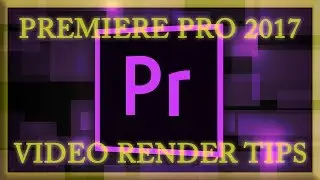 Adobe Premiere Pro 2017 Video Render Tips | 1440p.