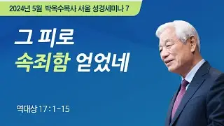 #7 그 피로 속죄함 얻었네 | 2024 박옥수 목사 서울성경세미나 | 역대상 17:1-15