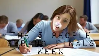The 5 types of people during Finals week
