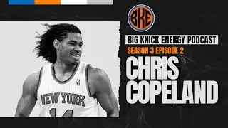 Big Knick Energy Podcast S3E2 - Chris Copeland (2012/13 Knicks)
