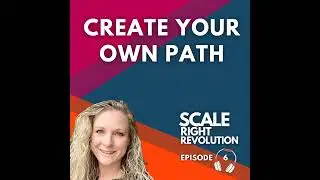 6: You Were Made To Create Your Own Path: How To Get Started Without Regrets
