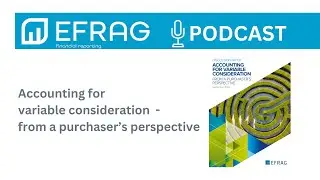 EFRAG PODCAST - Accounting for variable consideration &ndash; from a purchaser&rsquo;s perspective - 1/3