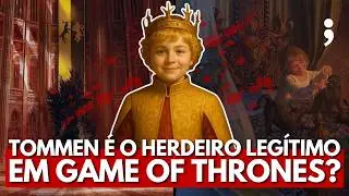 o REI TOMMEN BARATHEON é o HERDEIRO LEGÍTIMO em Game of Thrones? | Opiniões Polêmicas #21