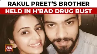 Actor Rakul Preet Singh's Brother Arrested By Hyderabad Police In Drugs Case | India Today