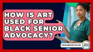 How Is Art Used For Black Senior Advocacy? - African American Elder Care