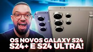 CONHE&Ccedil;A os NOVOS GALAXY S24, S24+ e S24 ULTRA!