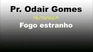 Pr. Odair Gomes - Fogo estranho