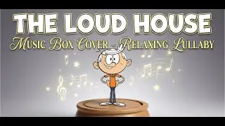 The Loud House Theme Song - Music Box Cover (Relaxing Lullaby)
