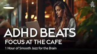 Focus at the Caf&eacute; | Smooth ADHD Study Beats for Deep Work (1 Hour No Lyrics)
