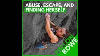 Fallon Rowe: Escaping an Abusive Climbing Relationship, Finding Freedom, and Rekindling the Stoke