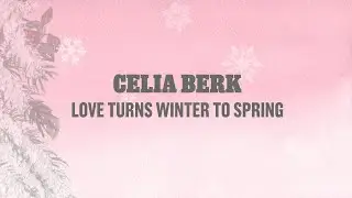 Celia Berk -- Love Turns Winter To Spring (Official Lyric Video)