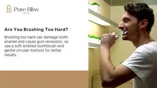 What You&rsquo;re Doing Wrong in Your Daily Dental Care | Pure Bliss Dental