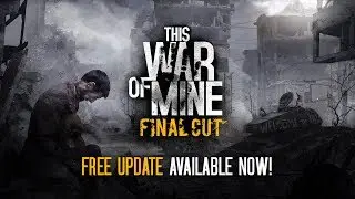 This War of Mine: Final Cut | Free Update Official Trailer