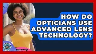 How Do Opticians Use Advanced Lens Technology? - Eye Health Experts