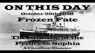 ON THIS DAY - October 25th 1918. Frozen Fate The Sinking of the Princess Sophia. A Canadian Tragedy