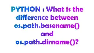PYTHON : What is the difference between os.path.basename() and os.path.dirname()?