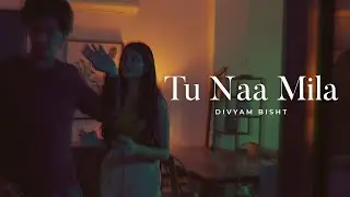 Divyam Bisht: TU NAA MILA (Official Music Video)