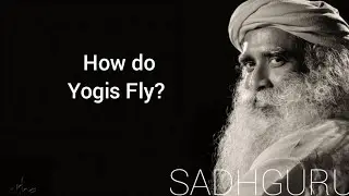 How do yogis fly? Sadhguru