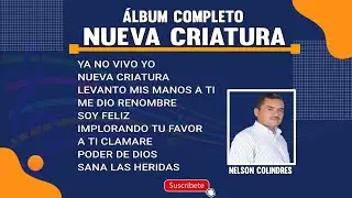 NUEVA CRIATURA ÁLBUM COMPLETO | NELSON COLINDRES