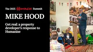 Mike Hood - Get real: a property developer&rsquo;s response to Humanise