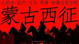 睡前听《蒙古西征》｜ 人类历史上最暴烈也最伟大的文明全球化“联网”史 ｜ 从政治经济军事文化叙事全方位分析解读“蒙古西征”