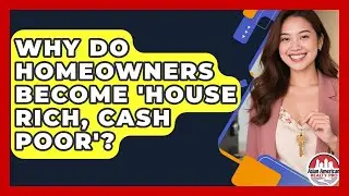 Why Do Homeowners Become 'house Rich, Cash Poor'? - Asian American Realty Pro