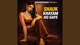 SHAUK KHATAM HO GAYE