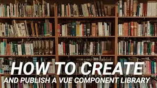 How to Create and Publish a Vue Component Library