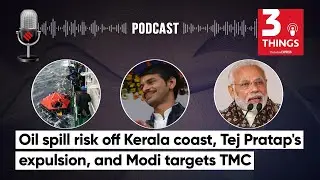 Oil spill risk off Kerala coast, Tej Pratap's expulsion, and Modi targets TMC