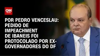 An&aacute;lise: Pedido de impeachment de Ibaneis foi protocolado por ex-governadores do DF | HORA H