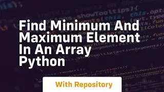 find minimum and maximum element in an array python